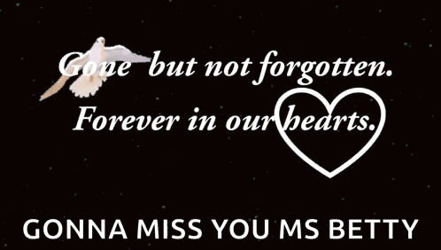 Gone But Not Forgotten Forever In Our Hearts Gonna Miss You Ms Betty