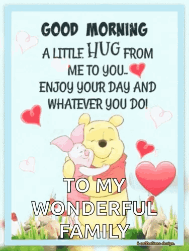 Good Morning A Little Hug From Me To You ... Enjoy Your Day And Whatever You Do ! To My Wonderful Family . GIF