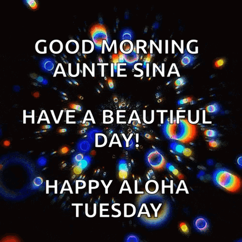 Good Morning Auntie Sina Have A Beautiful Day ! Happy Aloha Tuesday . GIF