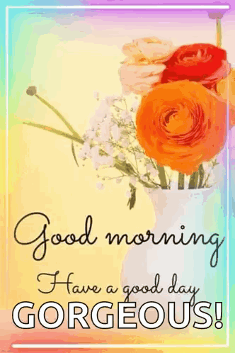 Good Morning Card with Flowers and Have a Good Day Gorgeous