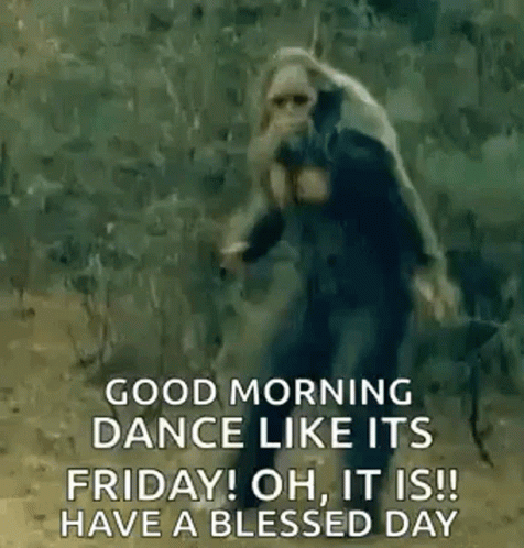 Good Morning Dance Like Its Friday ! Oh , It Is ! Have A Blessed Day GIF