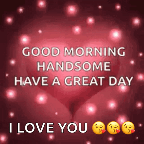 Good Morning Handsome Have A Good Day Love GIF