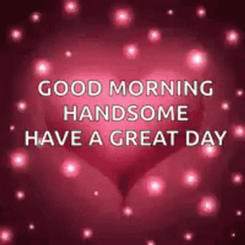 Good Morning Handsome Have A Great Day GIF