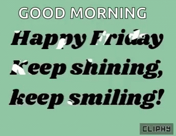 Good Morning Happy Friday Keep Shining Keep Smiling
