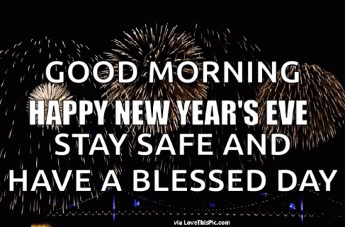 Good Morning Happy New Year's Eve Stay Safe