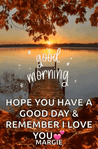 Good Morning Hope You Have A Good Day And Remember I Love You Margie Dock GIF