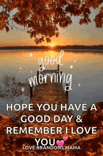 Good Morning Hope You Have a Good Day Remember I Love You