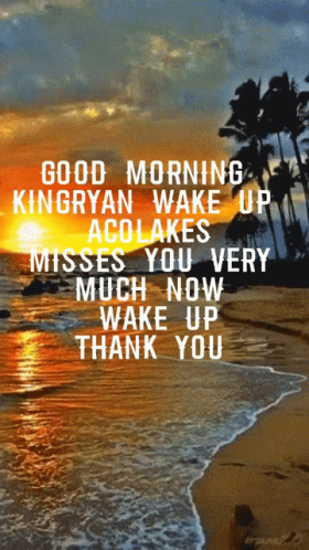 Good Morning Kingryan Wake Up Aco Lakes Misses You