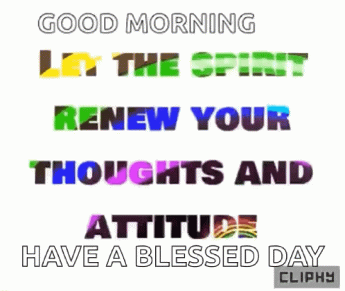 Good Morning Let The Spirit Renew Your Thoughts And Attitude Have A Blessed Day . GIF