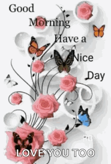 Good Morning Love You Too Roses Butterflies