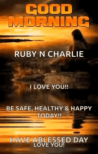 Good Morning Ruby and Charlie I Love You Be Safe Healthy and Happy