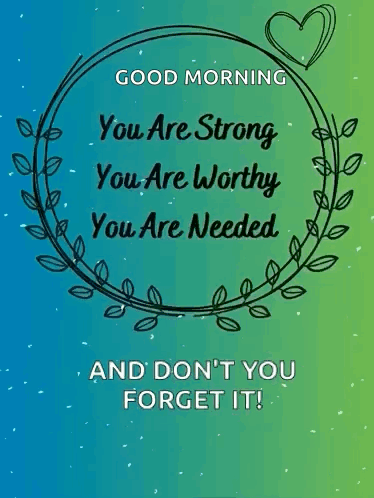 Good Morning You Are Strong Worthy Needed Don't Forget It GIF