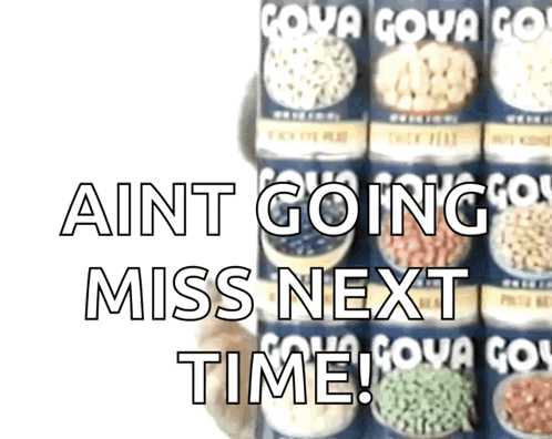 Goya Beans Cans with Aint Going Miss Next Time