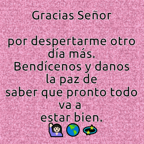 Gracias Señor Por Despertarme Otro Dia Mas Bendicenos Y Danos La Paz De Saber Que Pronto Todo Va A Estar Bien . GIF