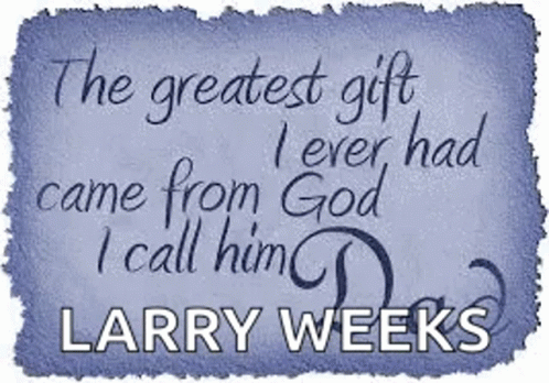 Greatest Gift From God Called Larry Weeks