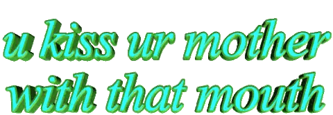 Green Text U Kiss Ur Mother Mouth