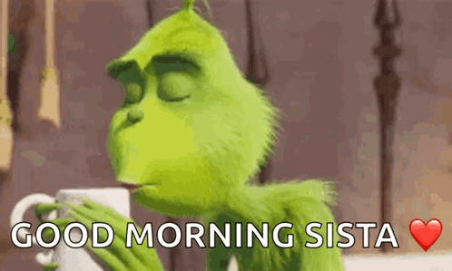 Grinch Drinking Says Good Morning Sista