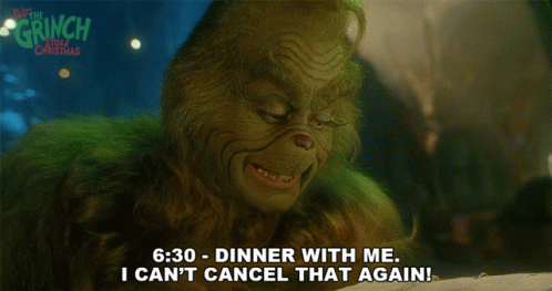 Grinch Saying Dinner With Me I Can't Cancel That Again