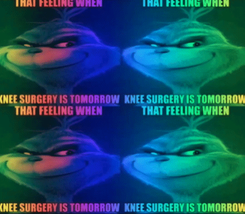 Grinch Saying Knee Surgery Is Tomorrow