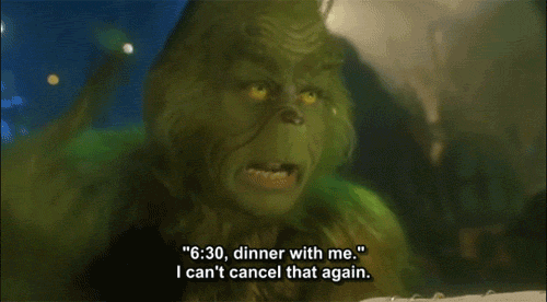 Grinch Says " 6:30 Dinner With Me I Can T Cancel That Again " GIF