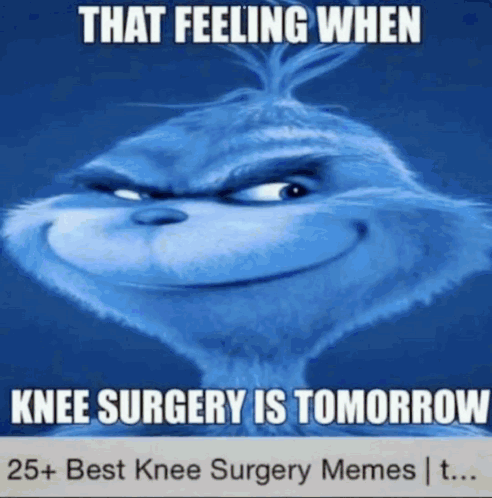 Grinch That Feeling When Knee Surgery Is Tomorrow