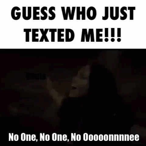 Guess Who Just Texted Me !! No One , No One , No Ooooonnnee GIF