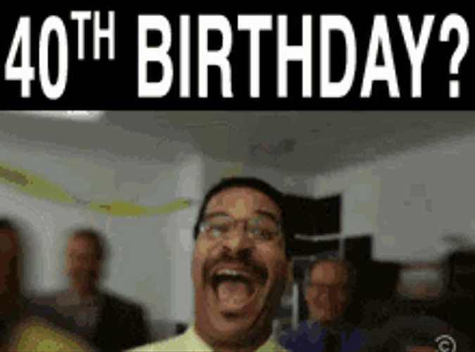 Happy 40th Birthday Old Teasing Age Meme GIF