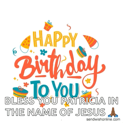 Happy Birthday Bless You Patricia in Jesus Name