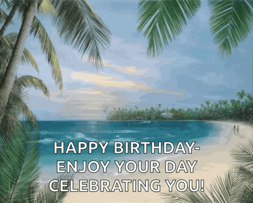 Happy Birthday Enjoy Your Day Celebrating You With A Beach Scene In The Background GIF