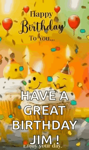 Happy Birthday To You ... Have A Great Birthday Jim ! Enjoy Your Day ! GIF
