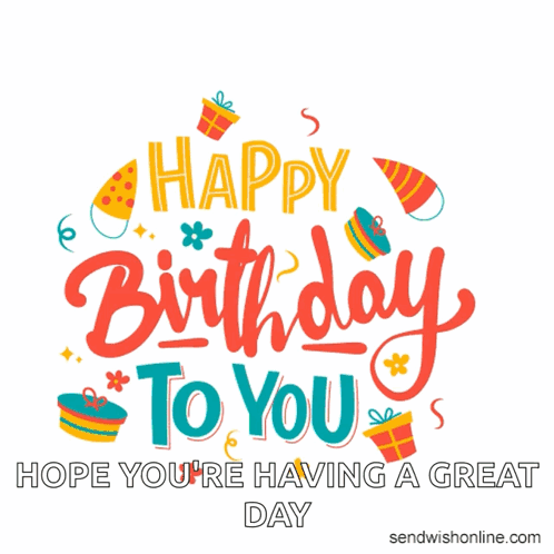 Happy Birthday To You Hope You 'Re Having A Great Day . GIF