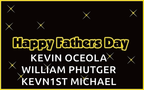 Happy Fathers Day Kevin Oceola William Phutger Kevin1st Michael Written On A Black Background GIF