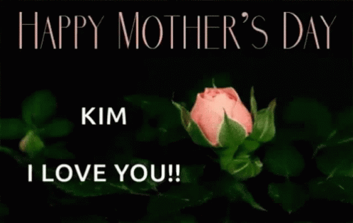 Happy Mothers Day Kim I Love You