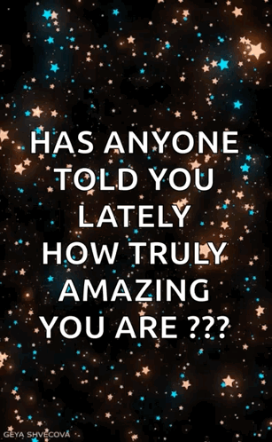 Has Anyone Told You How Amazing You Are
