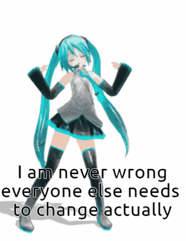 Hatsune Miku I Am Never Wrong Everyone Else Needs to Change