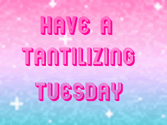 Have A Tantalizing Tuesday GIF