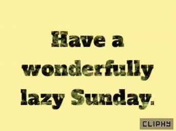 Have a Wonderfully Lazy Sunday