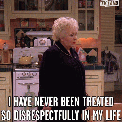 Have Never Been Treated With No Respect GIF