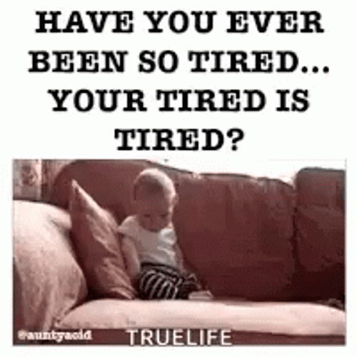 Have You Ever Been So Tired GIF