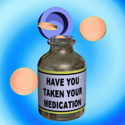 Have You Taken Your Medication GIF