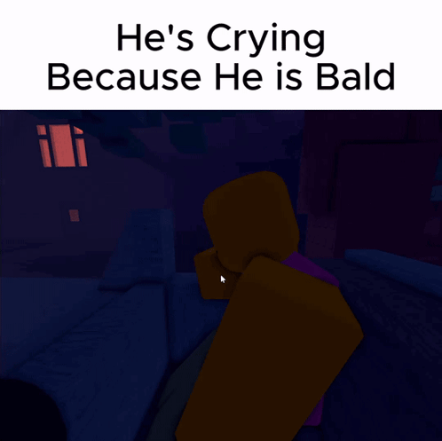 He's Crying Because He Is Bald