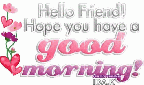 Hello Friend Hope You Have a Good Morning