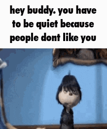 Hey Buddy Be Quiet People Don't Like You
