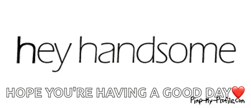Hey Handsome Hope You're Having A Good Day GIF