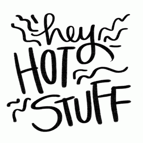 Hey Hot Stuff GIF