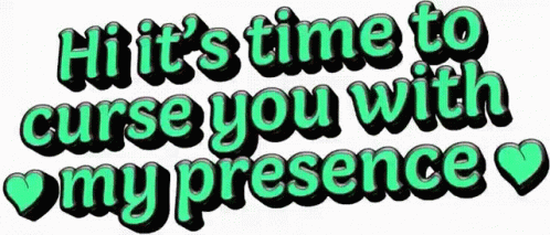 Hi It's Time To Curse You With My Presence GIF