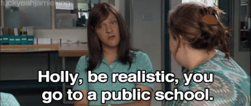 Holly Be Realistic You Go To Public School