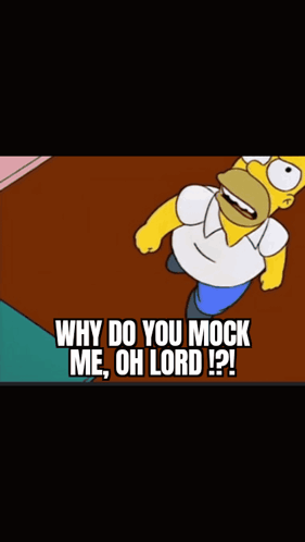 Homer Simpson Is Laying On The Floor And Says " Why Do You Mock Me Oh Lord ?? " GIF