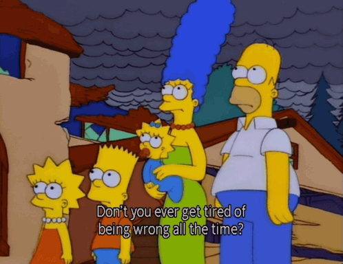 Homer Simpson Saying Don't You Ever Get Tired Wrong