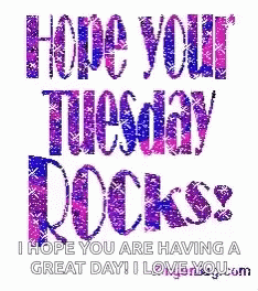 Hope Your Tuesday Rocks